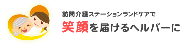 訪問介護ステーションランドケアで笑顔を届けるヘルパーに