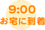 9:00お宅に到着