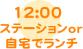 12:00ステーションor自宅でランチ